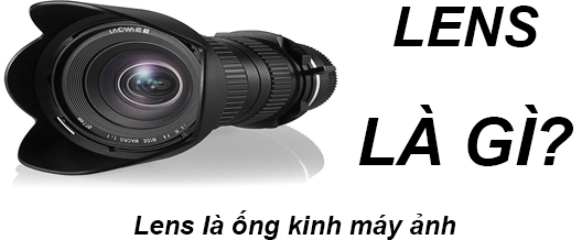 Lens là gì và các loại Lens thông dụng trong máy ảnh?