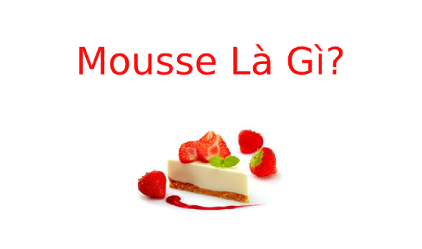 Mousse là gì? Tìm hiểu về Mousse