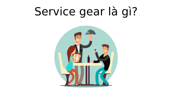 Service Gear là gì? Tìm hiểu về Service Gear