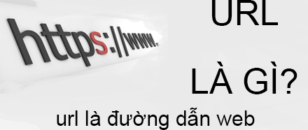 URL Là Gì? Tìm Hiểu URL Là Gì?