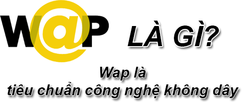 Wap là gì và mục đích sử dụng Wap để làm gì?