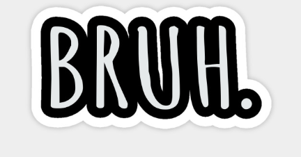 Bruh là gì và ý nghĩa từ Bruh trên mạng xã hội hiện nay?