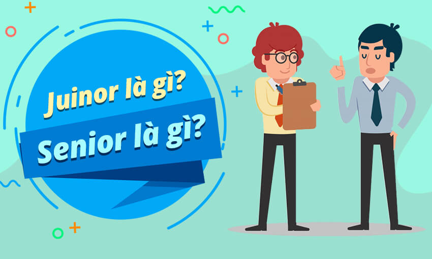 Senior là gì và sự khác biệt giữa Junior với Senior?