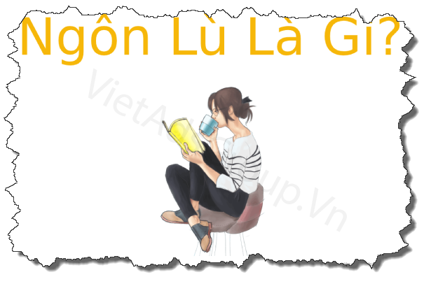Ngôn lù là gì và một số thuật ngữ hay trong tiểu thuyết?