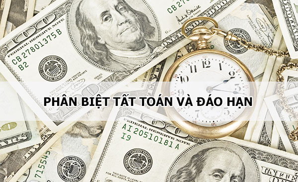 Tất toán là gì? Phân biệt giữa tất toán và đáo hạn tài khoản