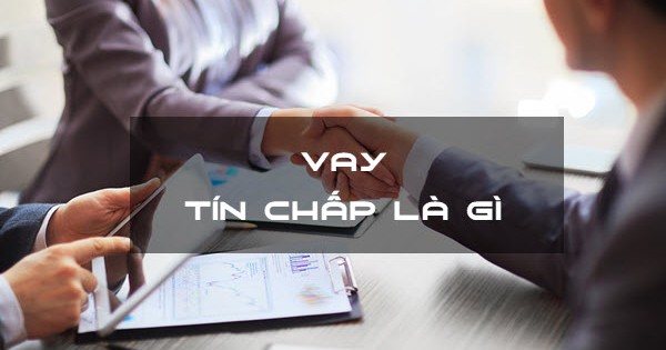 Vay tín chấp là gì? Vay tín chấp ngân hàng nào tốt nhất?