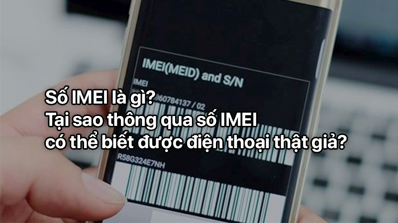IMEI là gì? Làm thế nào để xác định được IMEI trên điện thoại?