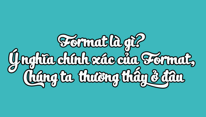 Format Là Gì Và Tại Sao Phải Format Ổ Cứng Định Kỳ?