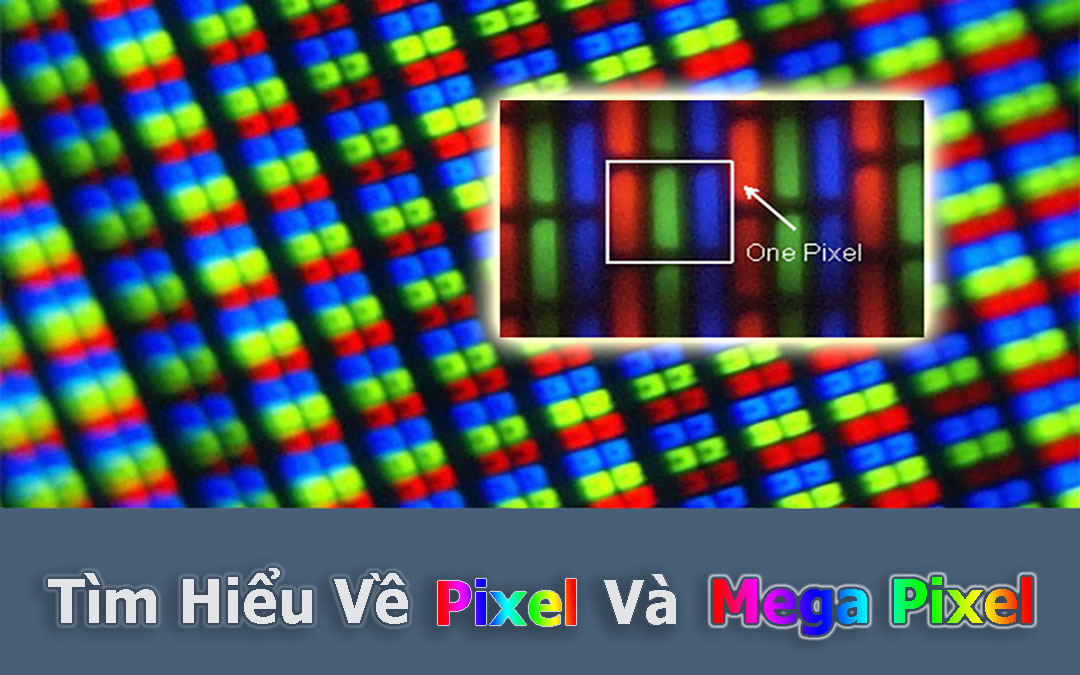 Pixel là gì? Nên chọn màn hình nhiều điểm hay ít điểm ảnh?
